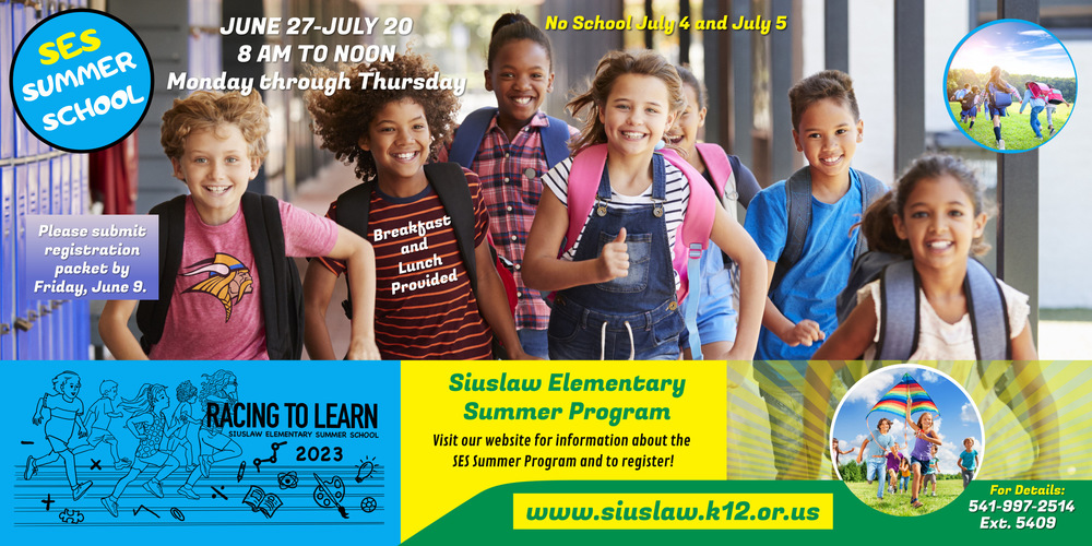 It's time to sign up for summer school! This year we are "Racing to Learn." Registration for Siuslaw Elementary Summer School is now open. Please submit your registration packet by Friday, June 9. Summer school will be from Tuesday June 27 through July 20, Monday through Thursday, from 8 a.m. to noon. Breakfast is served between 8 and 8:30 a.m.,  and lunch will be provided at 11:30 a.m. We will be closed July 4 and 5. For more information, go to the school’s website at siuslaw.k12.or.us,  use the direct links to the registration packet (https://5il.co/1v4sq  or https://tinyurl.com/2023SESSummerSchool), visit the school office, or contact Kassy Keppol at kkeppol@siuslaw.k12.or.us. 