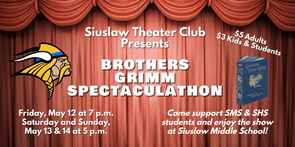 Siuslaw Theater Club presents Brothers Grimm Spectaculathon performed by middle and high school students this Friday, May 12 at 7 p.m. and Saturday and Sunday, May 13 and 14 at 5 p.m. All shows are at Siuslaw Middle School. Tickets are $5 for adults and $3 for kids and students.