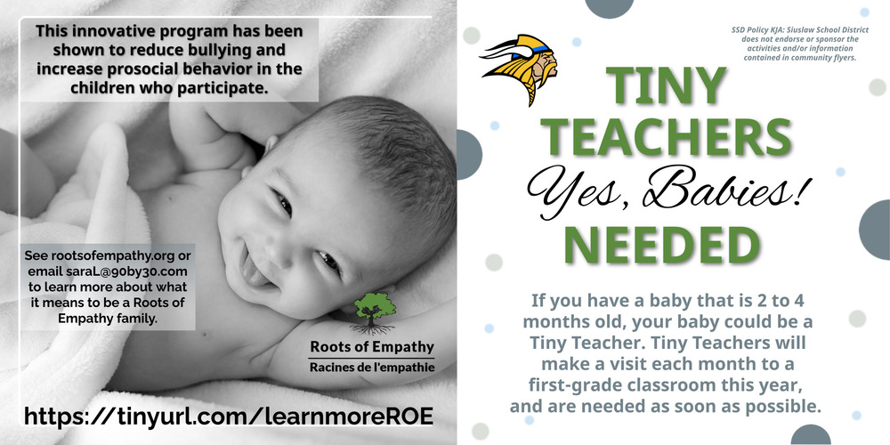 WANTED: Tiny teachers to make a visit one time each month to Siuslaw Elementary classrooms this school year! If you have a 2-4 month old baby, you could be one of our Roots of Empathy families. This innovative program has been shown to increase prosocial behavior and decrease bullying in the children who participate. Help us change the world one child at a time.  See rootsofempathy.org or email saraL@90by30.com to learn more about what it means to be a Roots of Empathy family.  To learn more about this program, visit: tinyurl.com/learnmore/ROE
