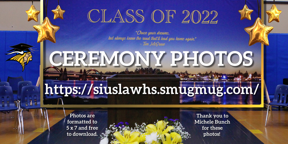 Ceremony Photos of the Class of 2022 - Free to Download. Graduation ceremony photos for the class of 2022 are available at https://siuslawhs.smugmug.com/.   Thanks to Michele Bunch for the photos, which are formatted to 5 x 7 and free to download.