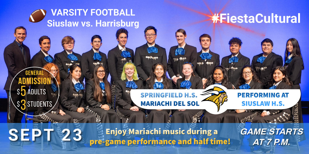 Springfield High School Mariachi Del Sol is performing during the Siuslaw High School football game as a part of #FiestaCultural this evening, September 23. The football game (Siuslaw High School versus Harrisburg High School) begins at 7 p.m. Enjoy Mariachi music during a pre-game performance and half time. The Springfield High School Mariachi Del Sol is the second oldest school mariachi in the state, entering their 15th year of making music. Tickets are required for entrance (general admission is $5 for adults and $3 for students).